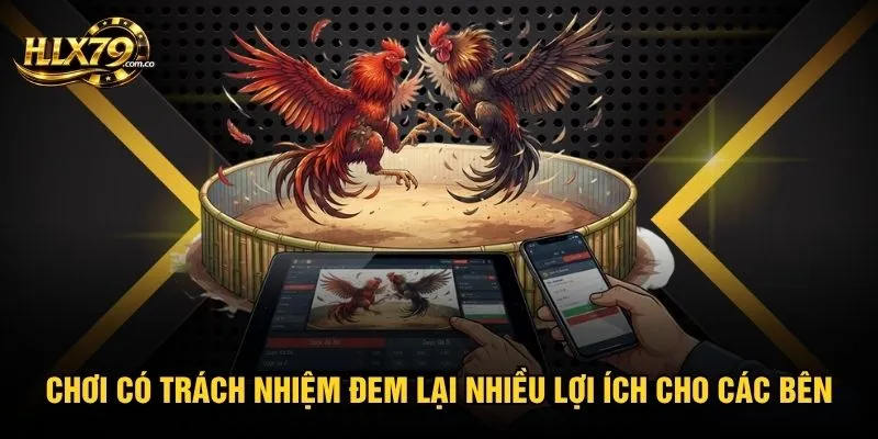 Chơi có trách nhiệm đem lại nhiều lợi ích cho các bên Chơi có trách nhiệm đem lại nhiều lợi ích cho các bên